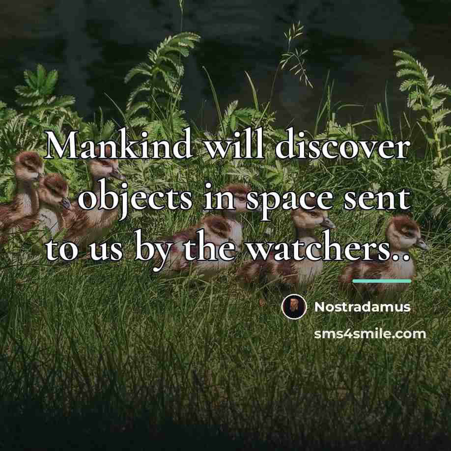 “Mankind will discover objects in space sent to us by…” quote by Nostradamus