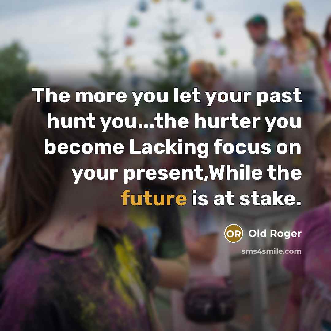 “The more you let your past hunt you...the hurter you…” quote by Old Roger