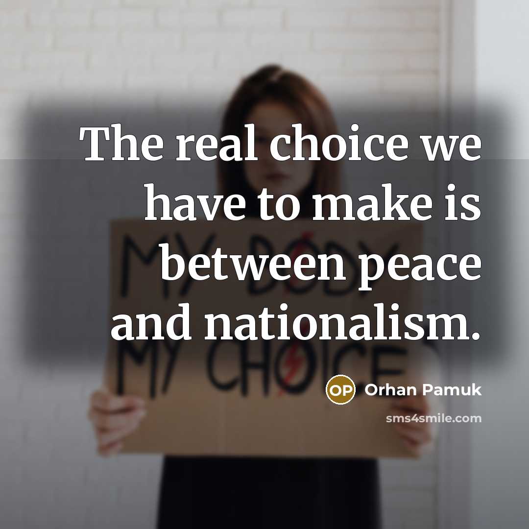 “The real choice we have to make is between peace…” quote by Orhan Pamuk