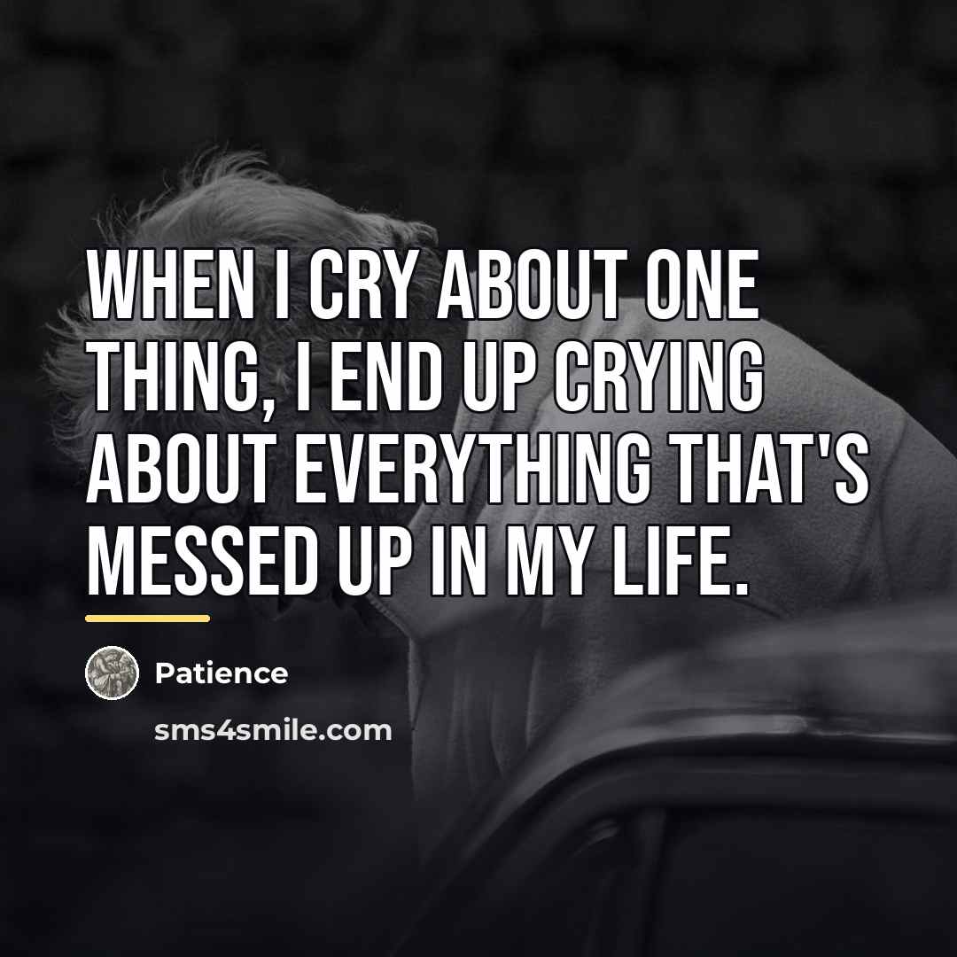 “When I cry about one thing, I end up crying…” quote by Patience