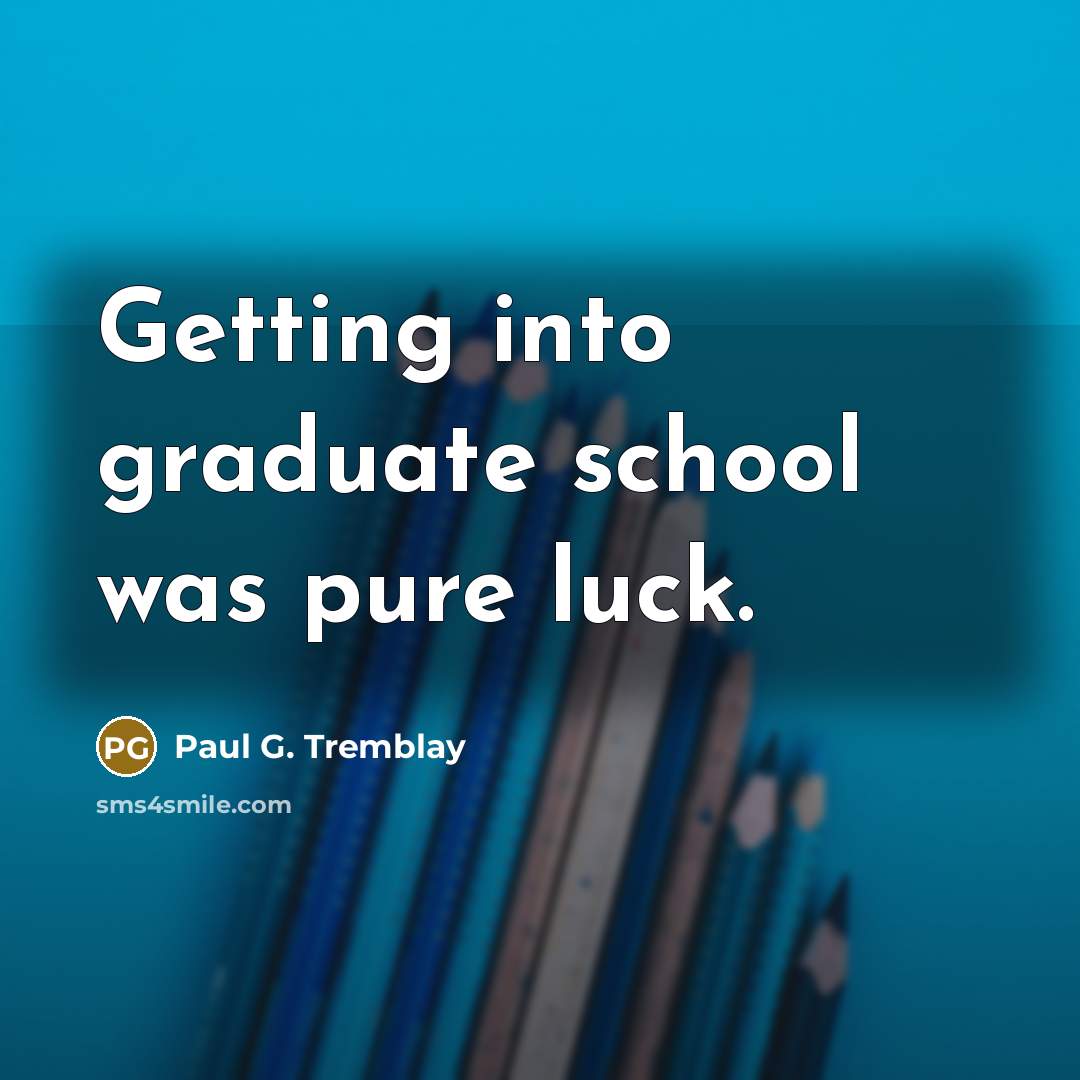 “Getting into graduate school was pure luck.…” quote by Paul G. Tremblay