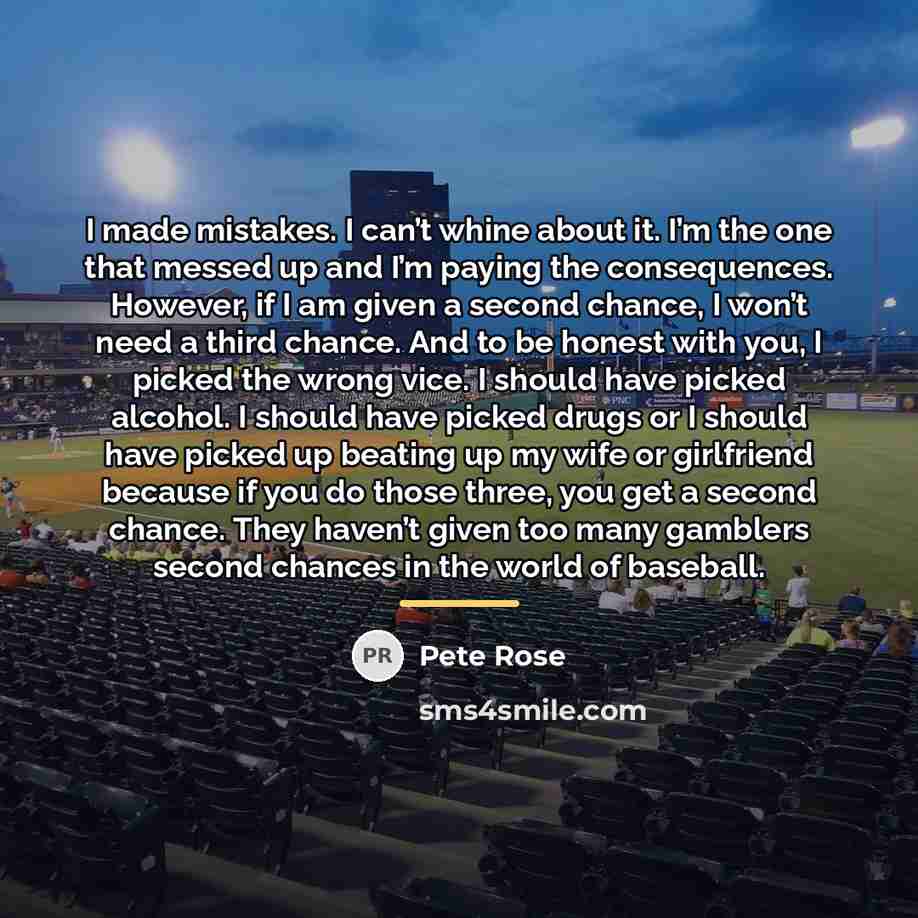 “I made mistakes. I can’t whine about it. I’m the…” quote by Pete Rose