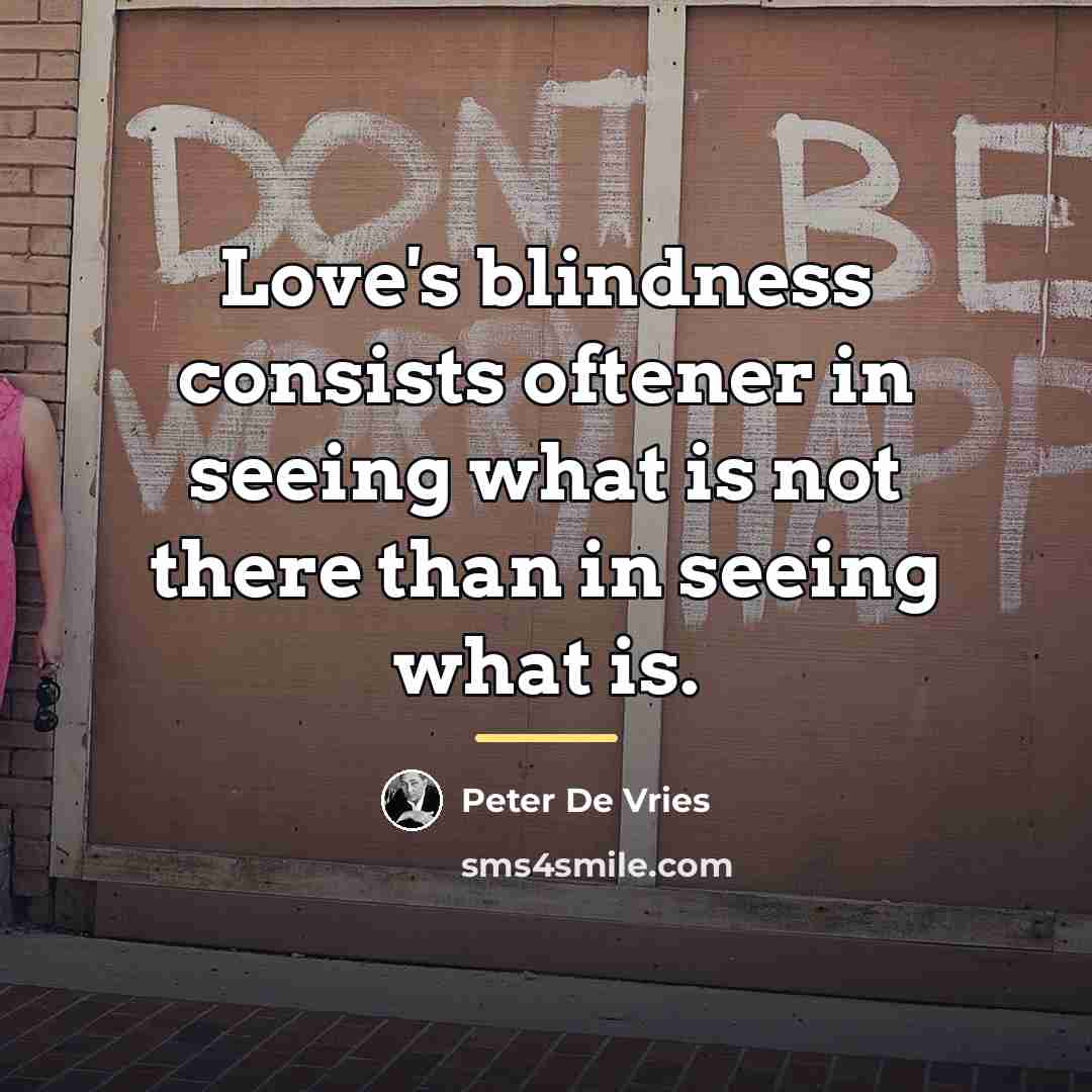 “Love's blindness consists oftener in seeing what is not there…” quote by Peter De Vries