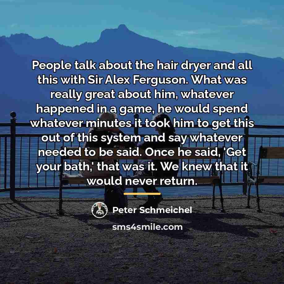 “People talk about the hair dryer and all this with…” quote by Peter Schmeichel