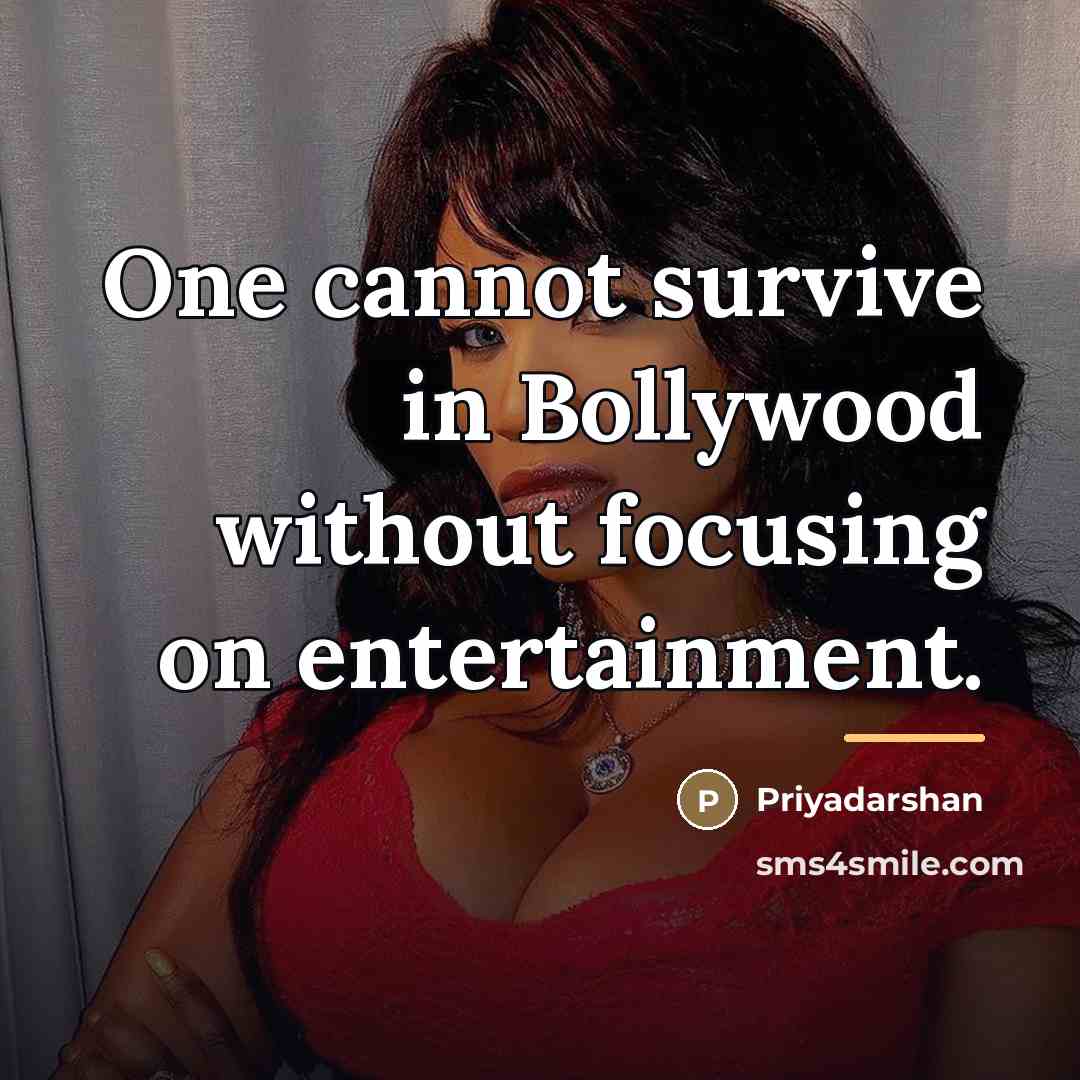 “One cannot survive in Bollywood without focusing on entertainment.…” quote by Priyadarshan