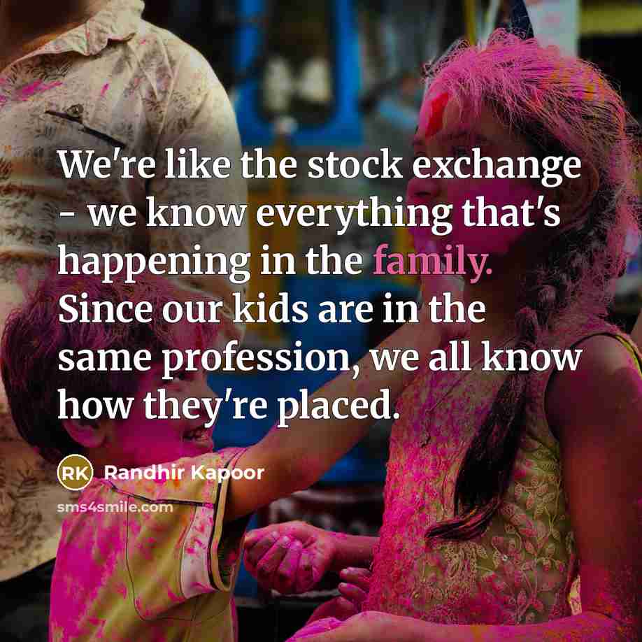“We're like the stock exchange - we know everything that's…” quote by Randhir Kapoor