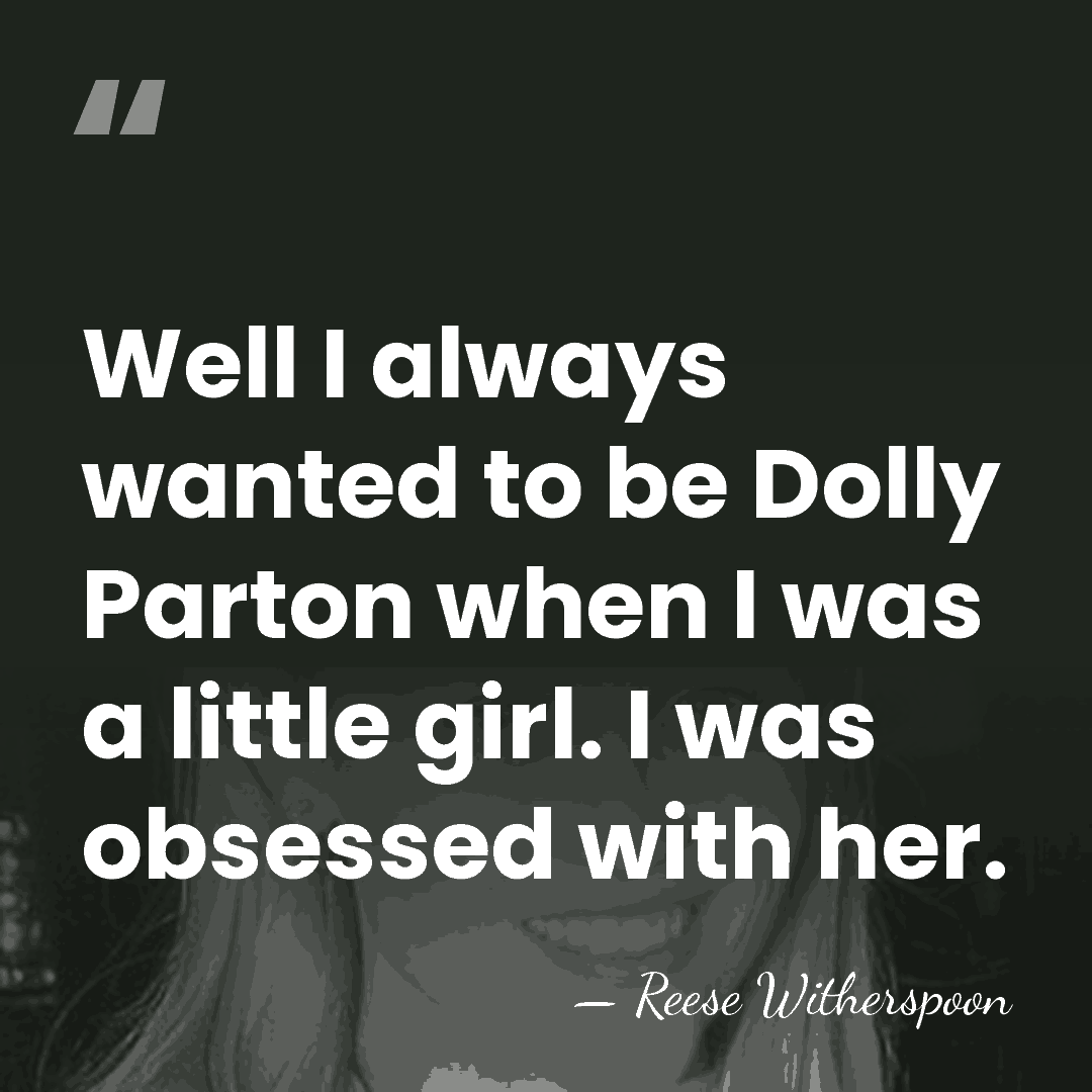 Well I always wanted to be Dolly Parton when I was a&hellip; - Reese Witherspoon