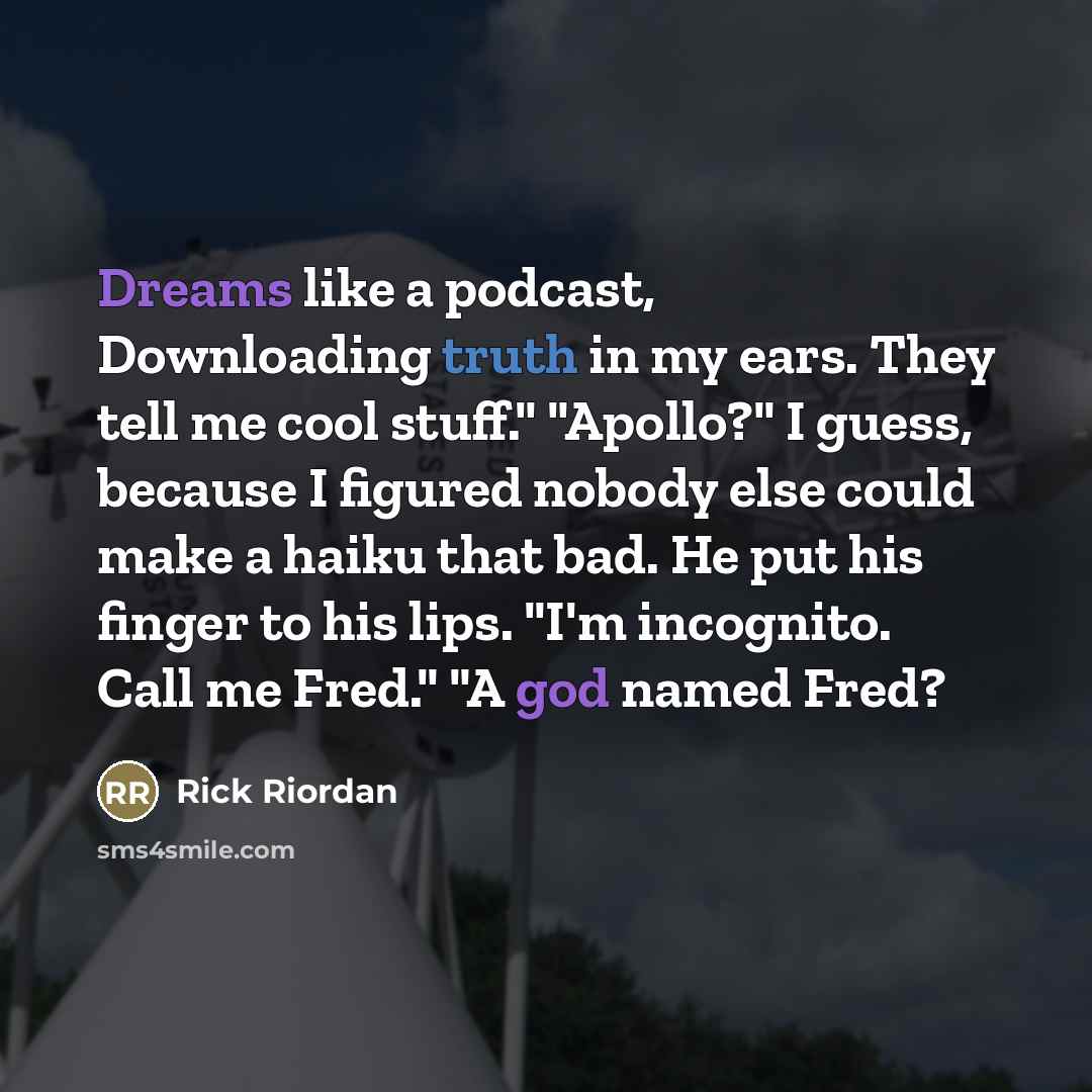 “Dreams like a podcast, Downloading truth in my ears. They…” quote by Rick Riordan