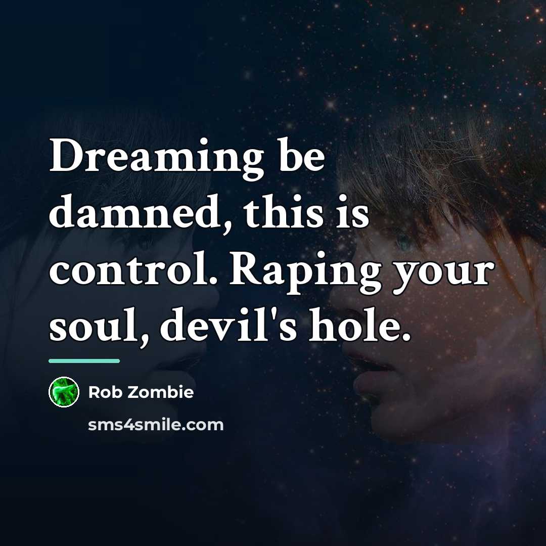 “Dreaming be damned, this is control. Raping your soul, devil's…” quote by Rob Zombie