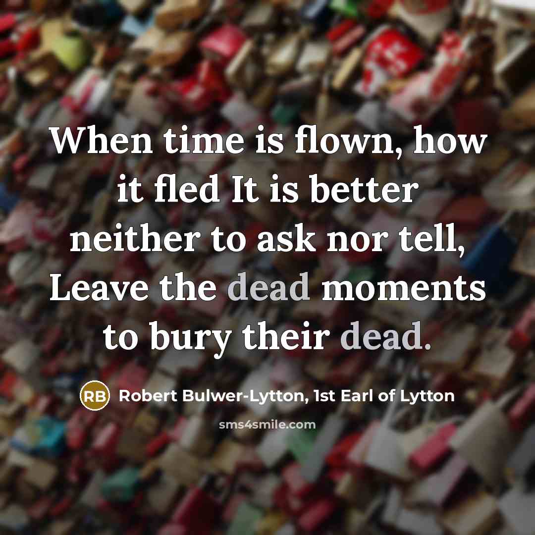 “When time is flown, how it fled It is better…” quote by Robert Bulwer-Lytton, 1st Earl of Lytton