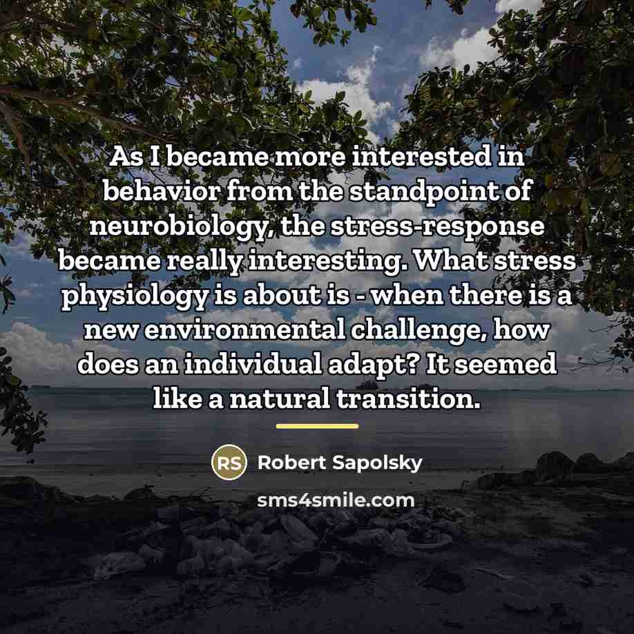 “As I became more interested in behavior from the standpoint…” quote by Robert Sapolsky