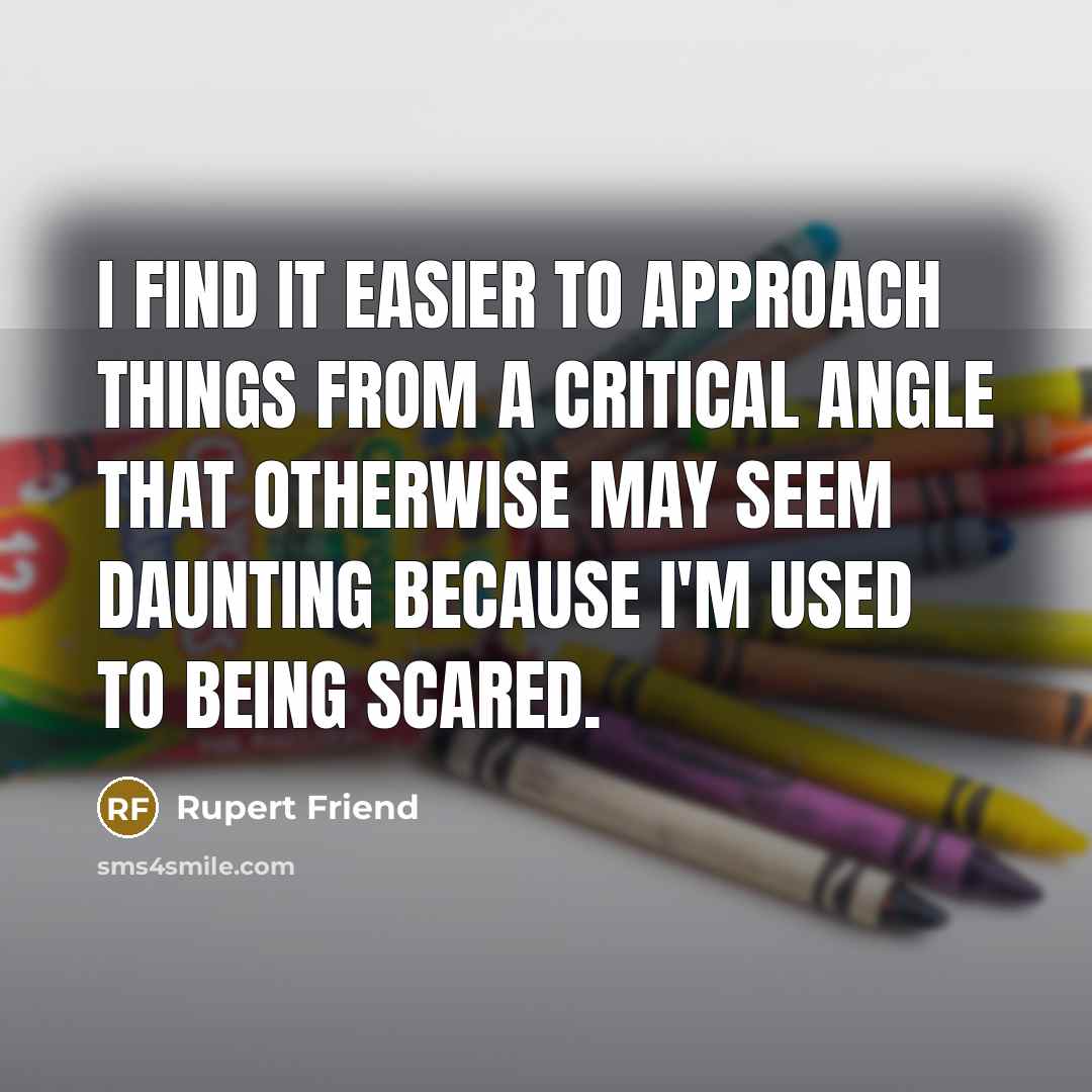 “I find it easier to approach things from a critical…” quote by Rupert Friend