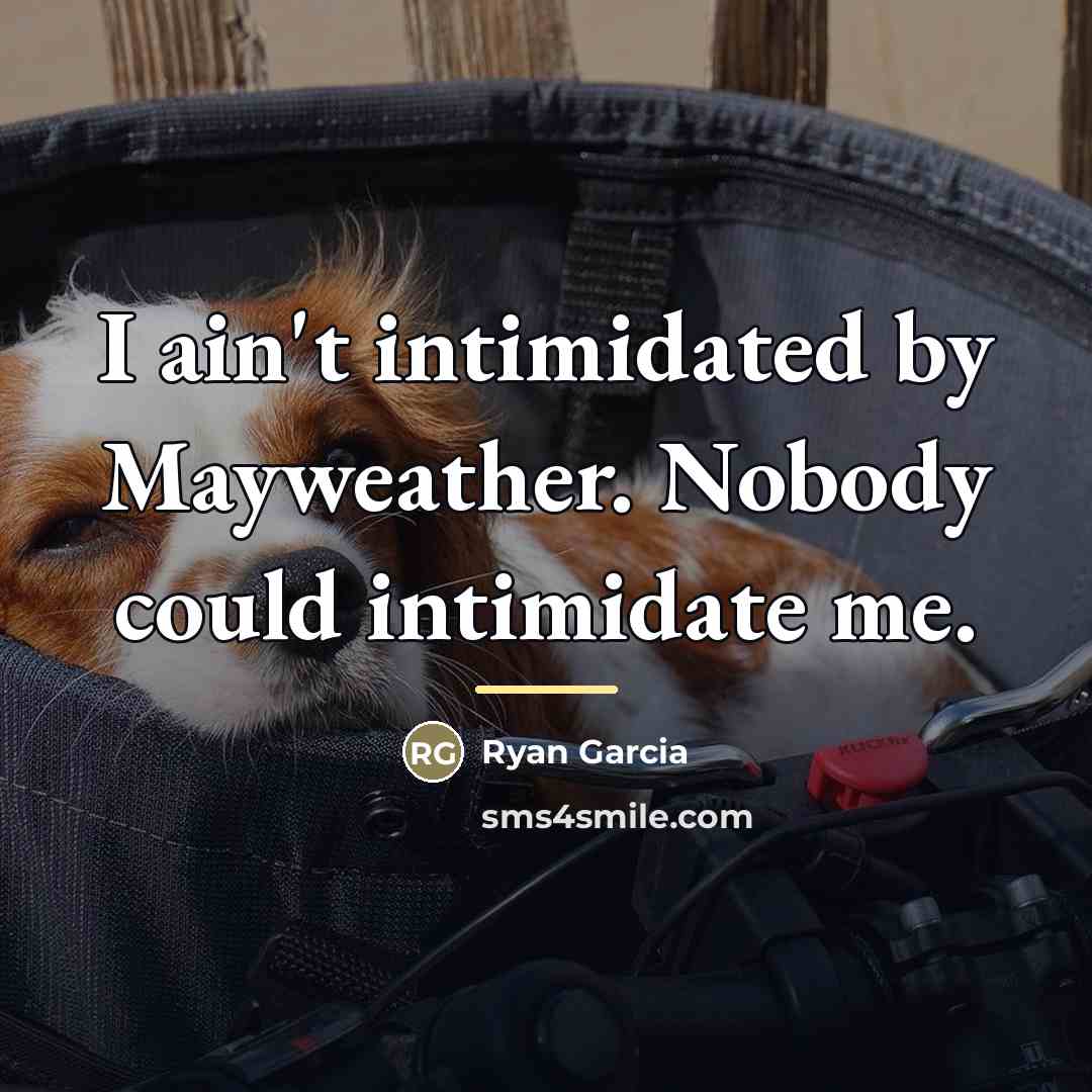 “I ain't intimidated by Mayweather. Nobody could intimidate me.…” quote by Ryan Garcia