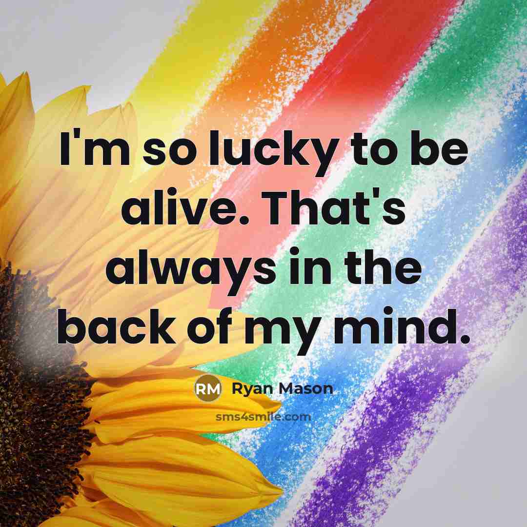 “I'm so lucky to be alive. That's always in the…” quote by Ryan Mason