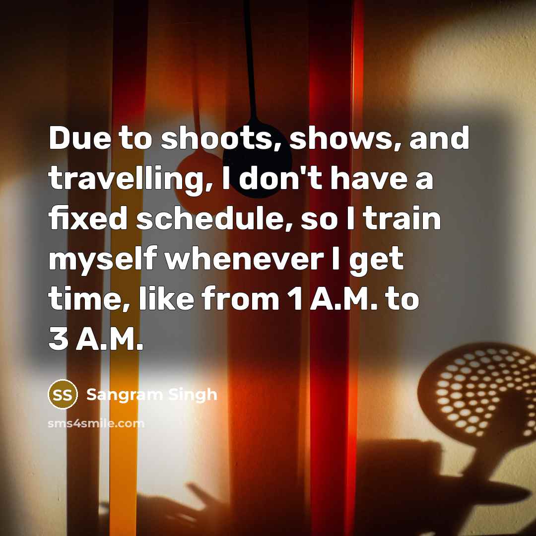 “Due to shoots, shows, and travelling, I don't have a…” quote by Sangram Singh