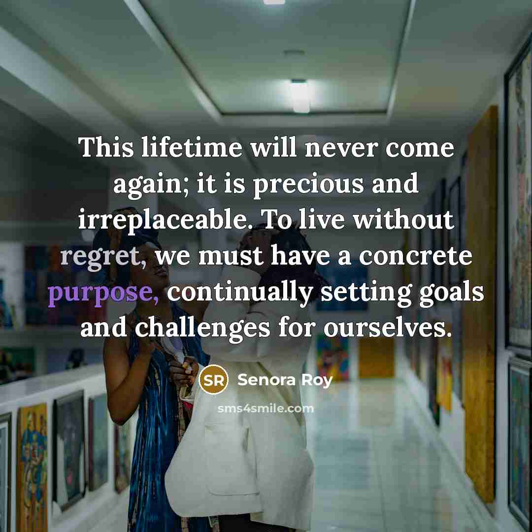 “This lifetime will never come again; it is precious and…” quote by Senora Roy