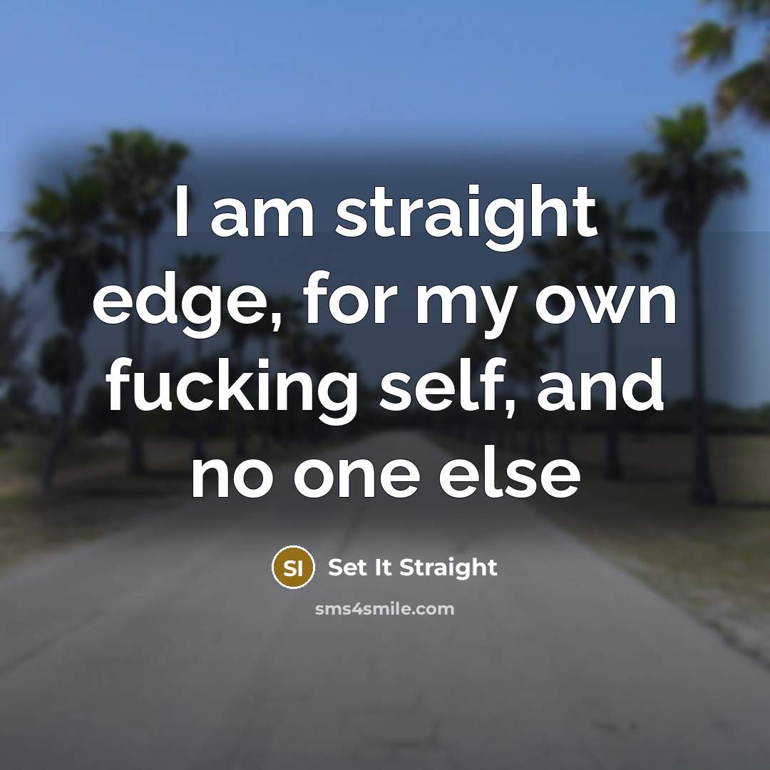 “I am straight edge, for my own fucking self, and no one else” quote by Set It Straight