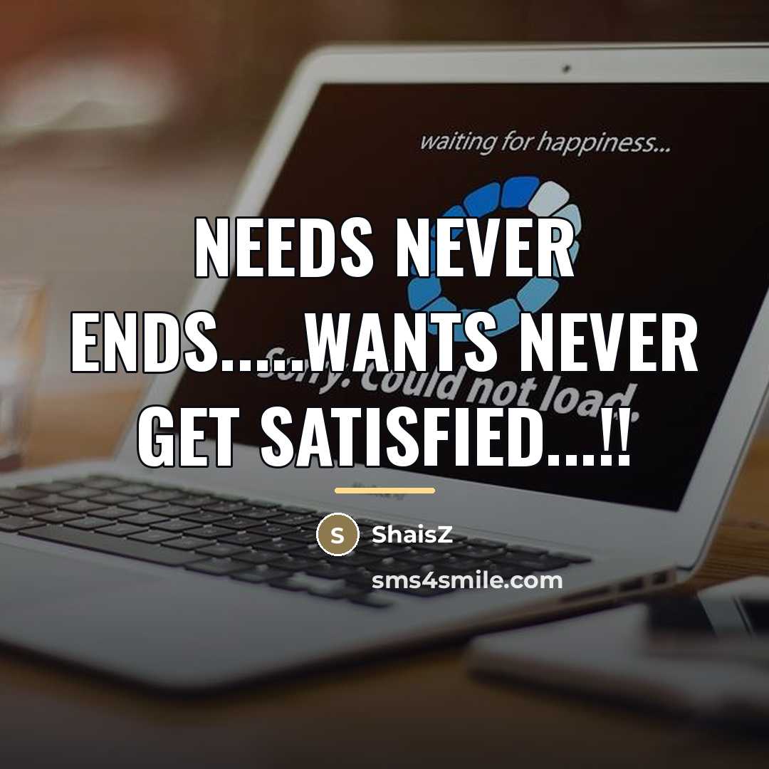 “Needs never ends.....Wants never get satisfied...!!…” quote by ShaisZ