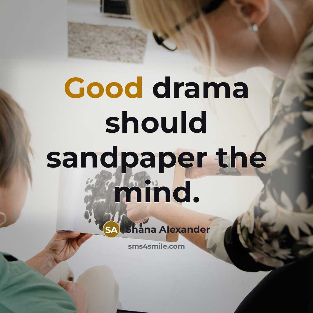 “Good drama should sandpaper the mind.…” quote by Shana Alexander