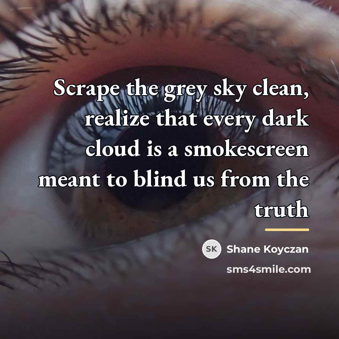 “Scrape the grey sky clean, realize that every dark cloud…” quote by Shane Koyczan