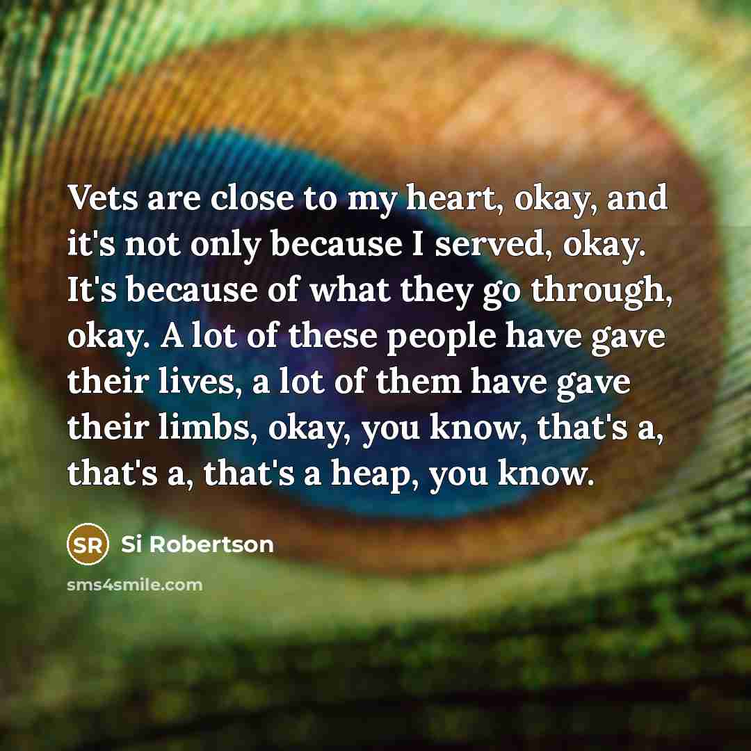 “Vets are close to my heart, okay, and it's not…” quote by Si Robertson