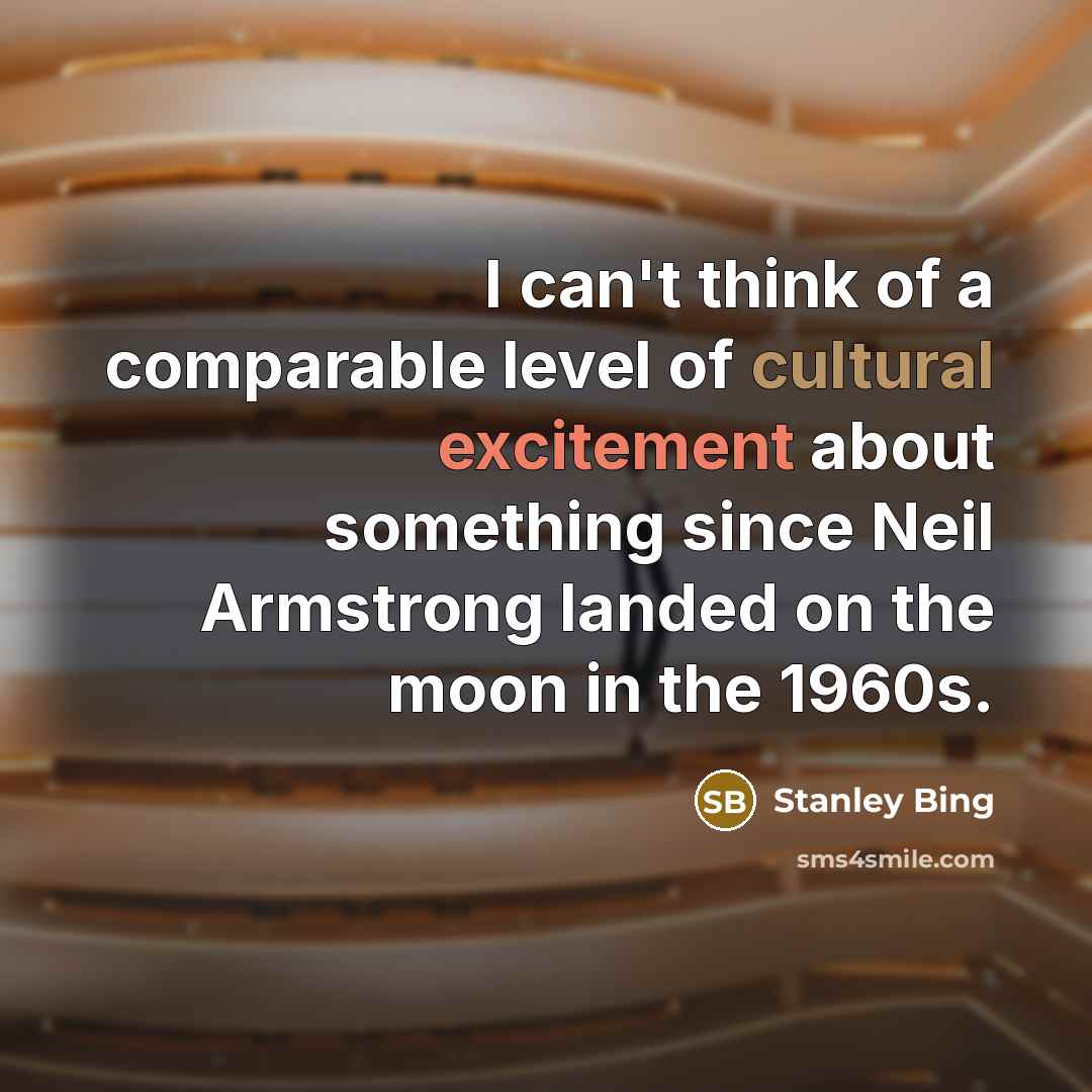 “I can't think of a comparable level of cultural excitement…” quote by Stanley Bing