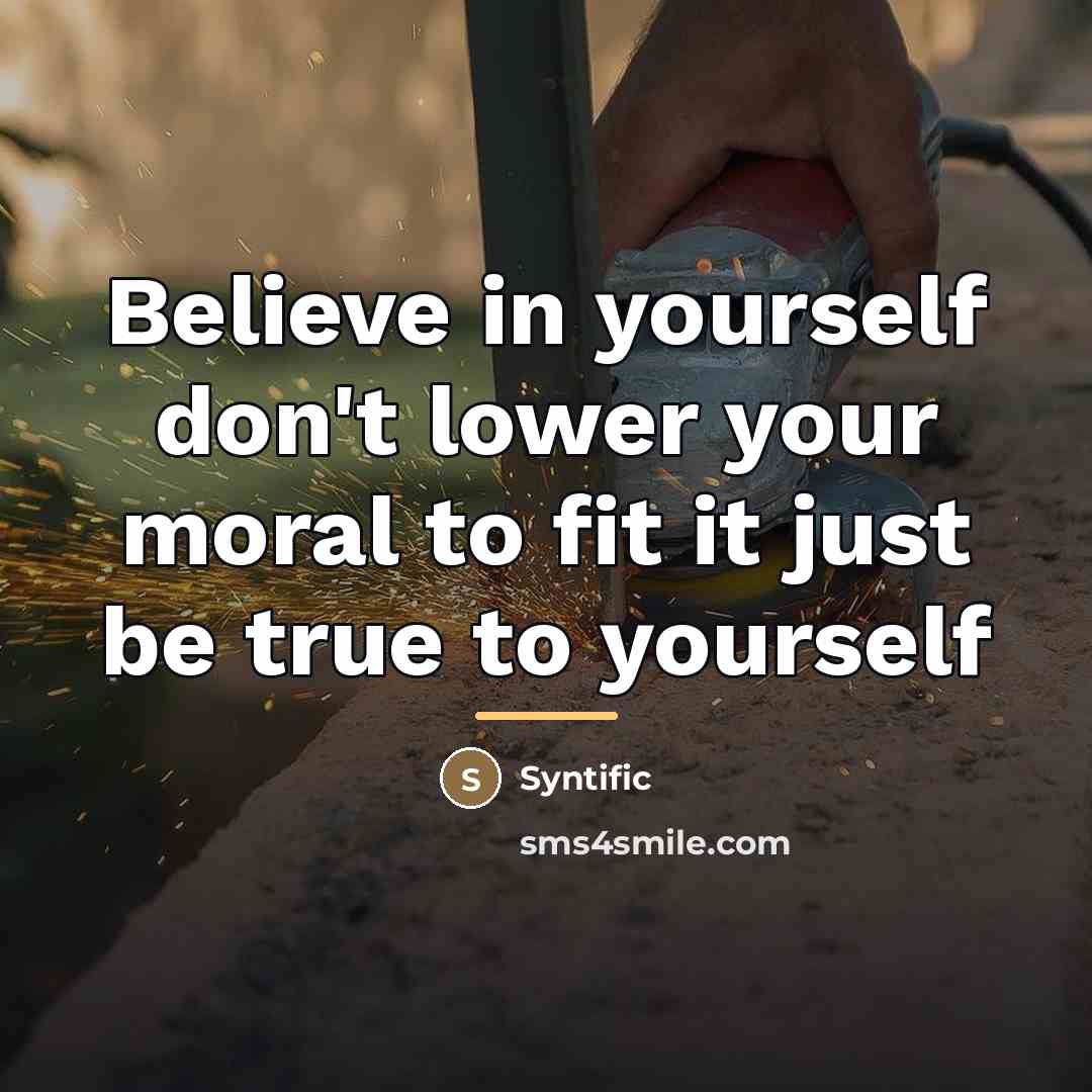 “Believe in yourself don't lower your moral to fit it…” quote by Syntific