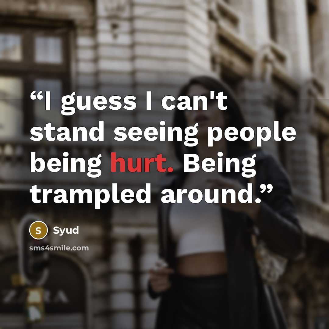 “I guess I can't stand seeing people being hurt. Being trampled around.” quote by Syud
