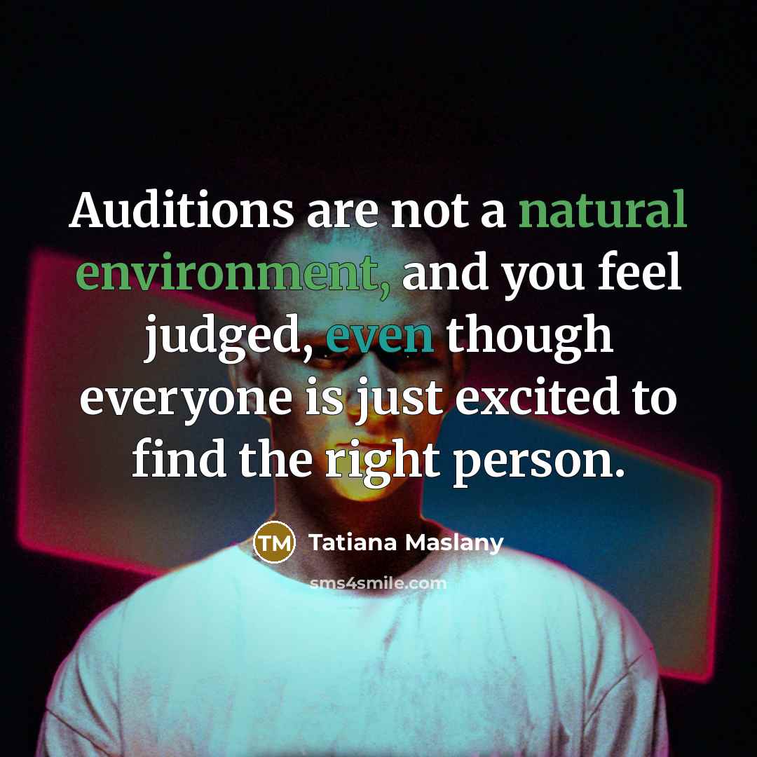 “Auditions are not a natural environment, and you feel judged, even though everyone is just excited to find the right person.” quote by Tatiana Maslany