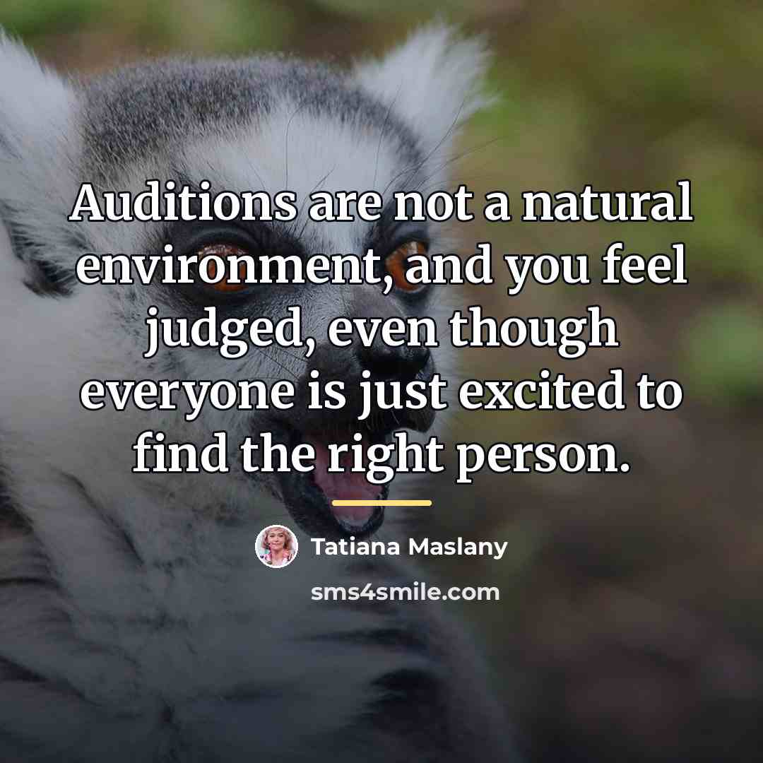 “Auditions are not a natural environment, and you feel judged,…” quote by Tatiana Maslany