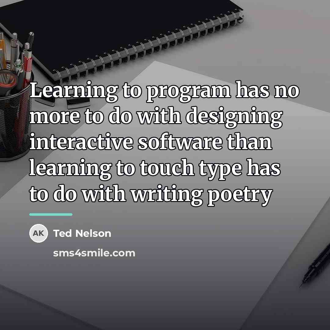 “Learning to program has no more to do with designing…” quote by Ted Nelson
