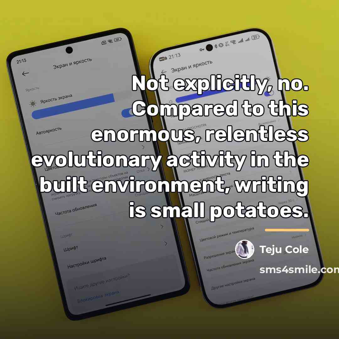 “Not explicitly, no. Compared to this enormous, relentless evolutionary activity…” quote by Teju Cole