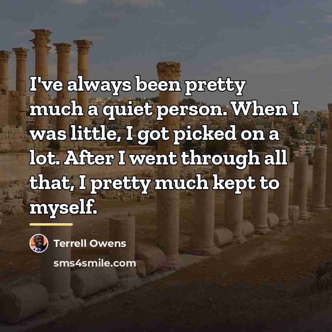 “I've always been pretty much a quiet person. When I…” quote by Terrell Owens