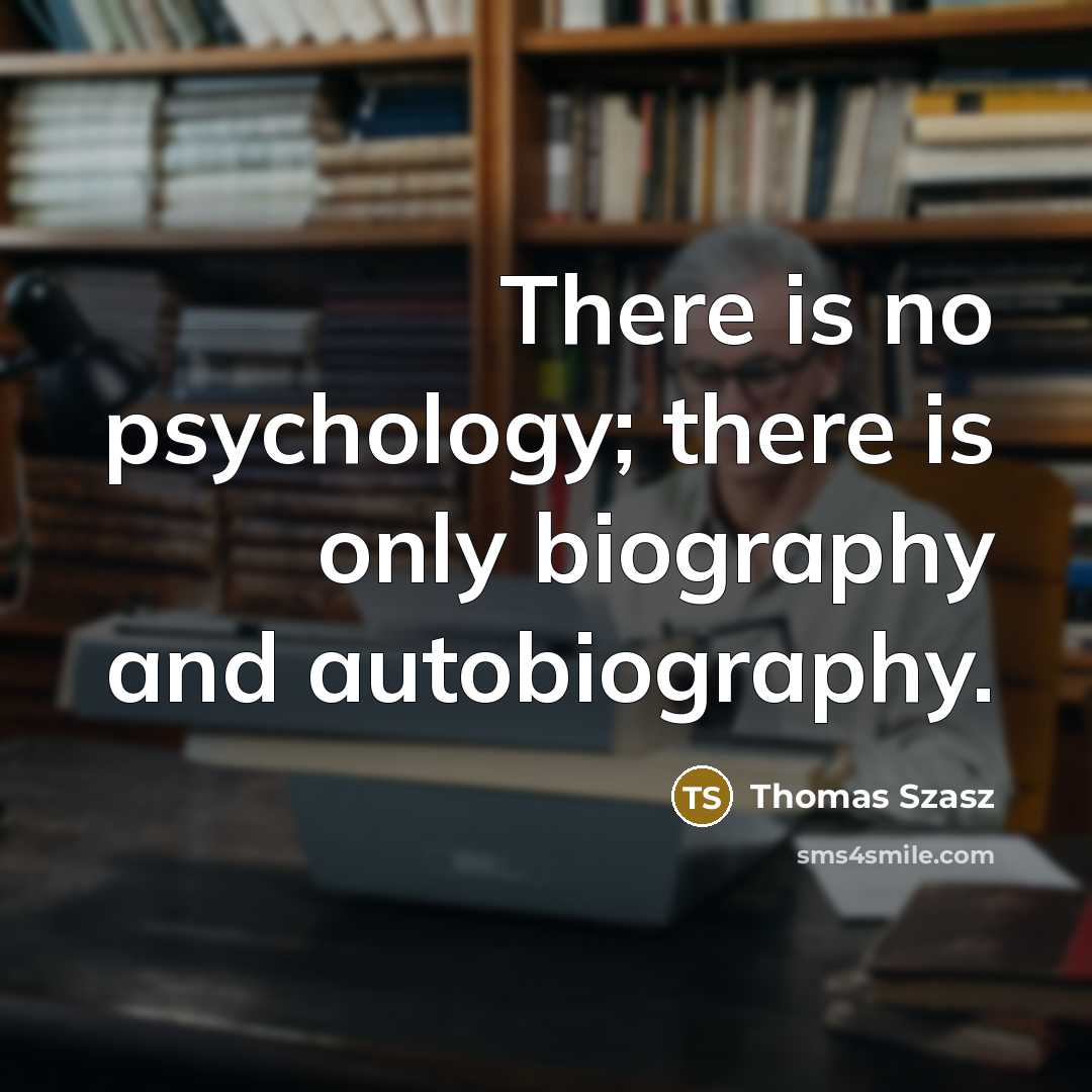 “There is no psychology; there is only biography and autobiography.…” quote by Thomas Szasz