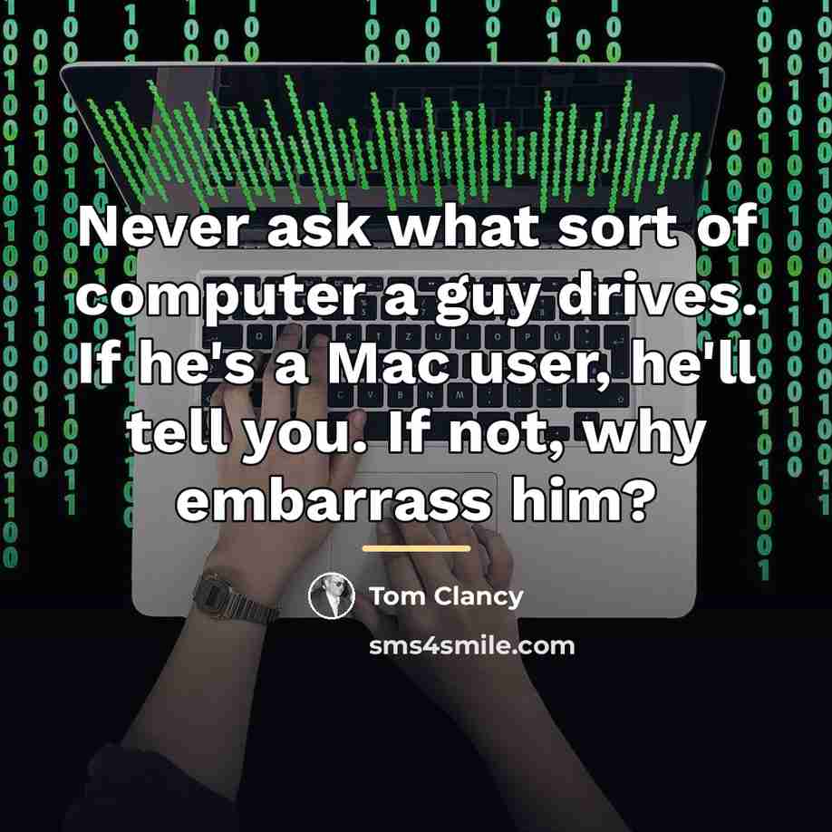 “Never ask what sort of computer a guy drives. If…” quote by Tom Clancy