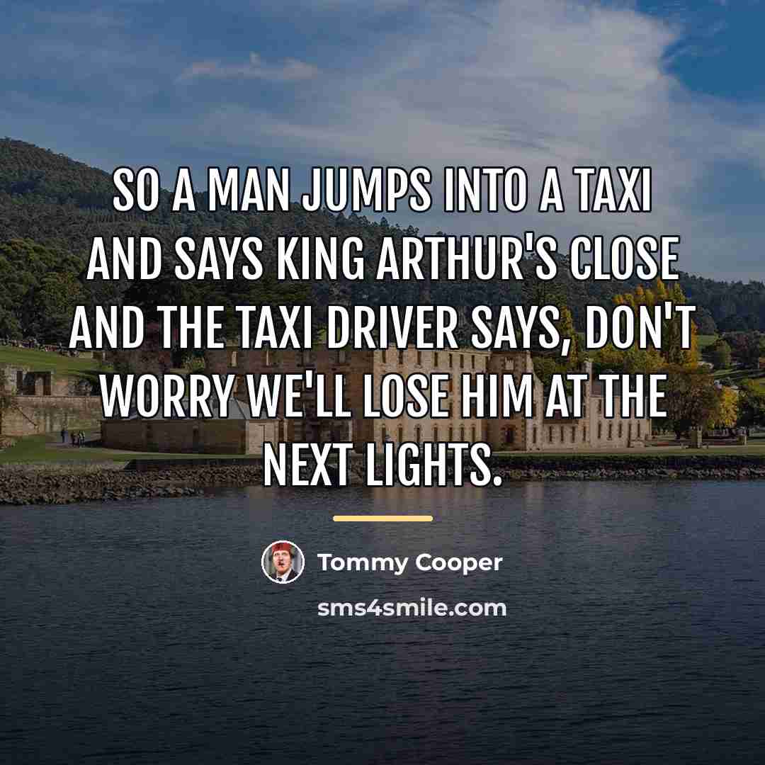 “So a man jumps into a taxi and says King…” quote by Tommy Cooper