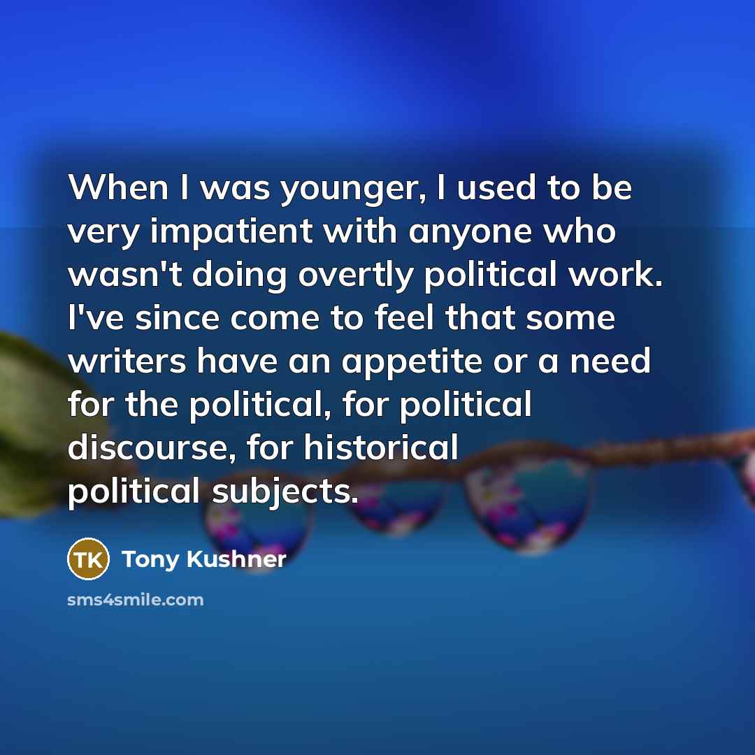 “When I was younger, I used to be very impatient…” quote by Tony Kushner