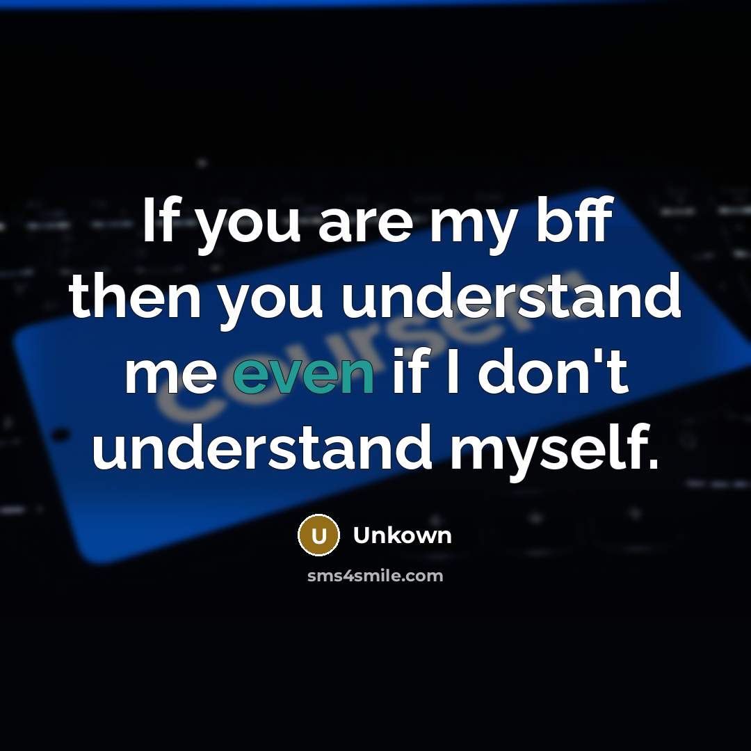 “If you are my bff then you understand me even…” quote by Unkown