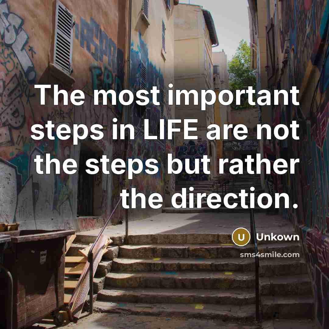 “The most important steps in LIFE are not the steps…” quote by Unkown
