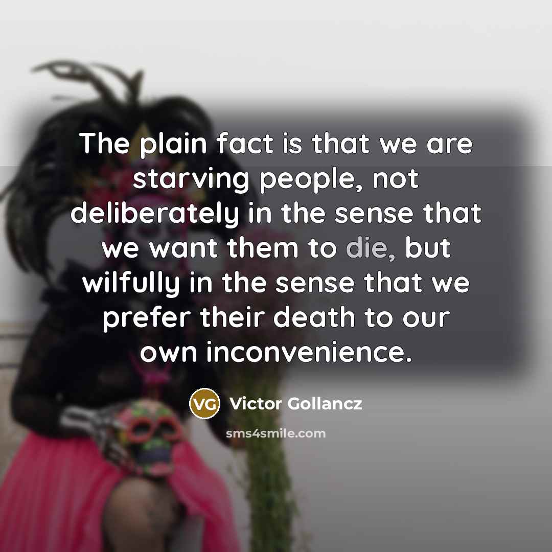 “The plain fact is that we are starving people, not…” quote by Victor Gollancz