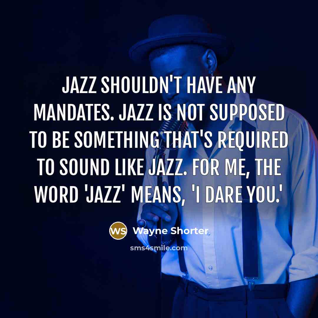 “Jazz shouldn't have any mandates. Jazz is not supposed to…” quote by Wayne Shorter