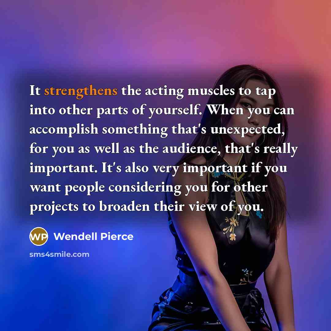 “It strengthens the acting muscles to tap into other parts…” quote by Wendell Pierce