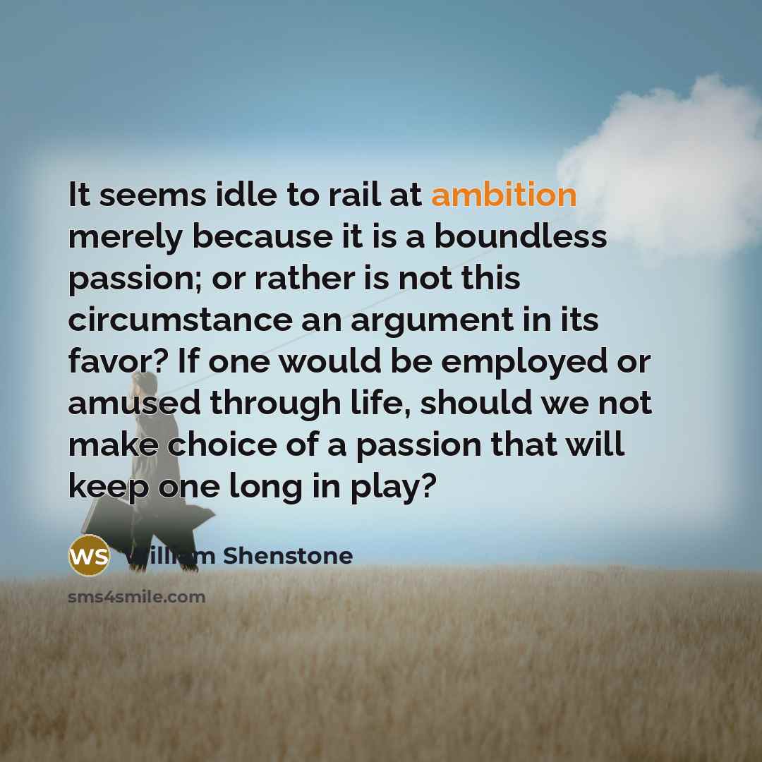 “It seems idle to rail at ambition merely because it…” quote by William Shenstone