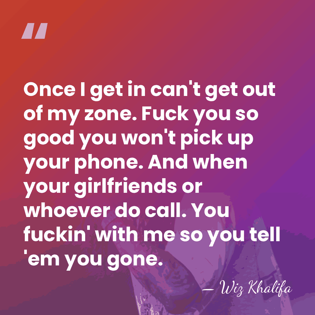 Once I get in can't get out of my zone. Fuck you&hellip; - Wiz Khalifa