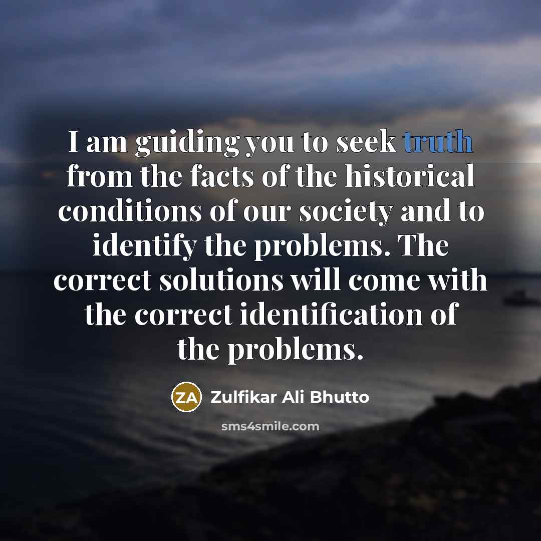 “I am guiding you to seek truth from the facts…” quote by Zulfikar Ali Bhutto