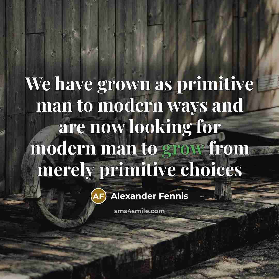 “We have grown as primitive man to modern ways and…” quote by Alexander Fennis