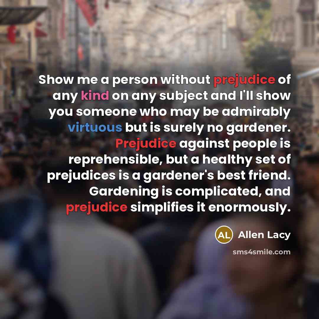 “Show me a person without prejudice of any kind on…” quote by Allen Lacy
