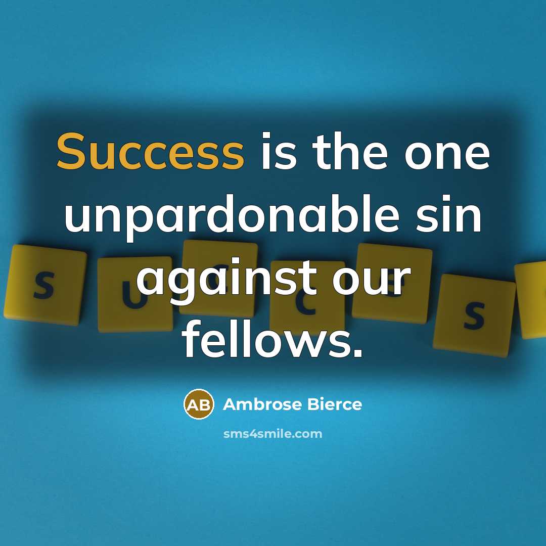 “Success is the one unpardonable sin against our fellows.…” quote by Ambrose Bierce