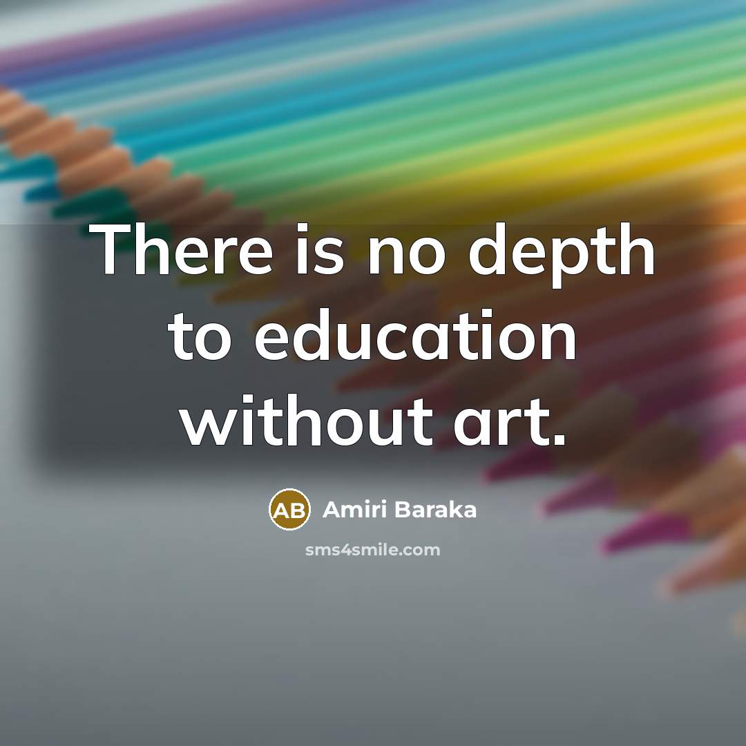 “There is no depth to education without art.…” quote by Amiri Baraka