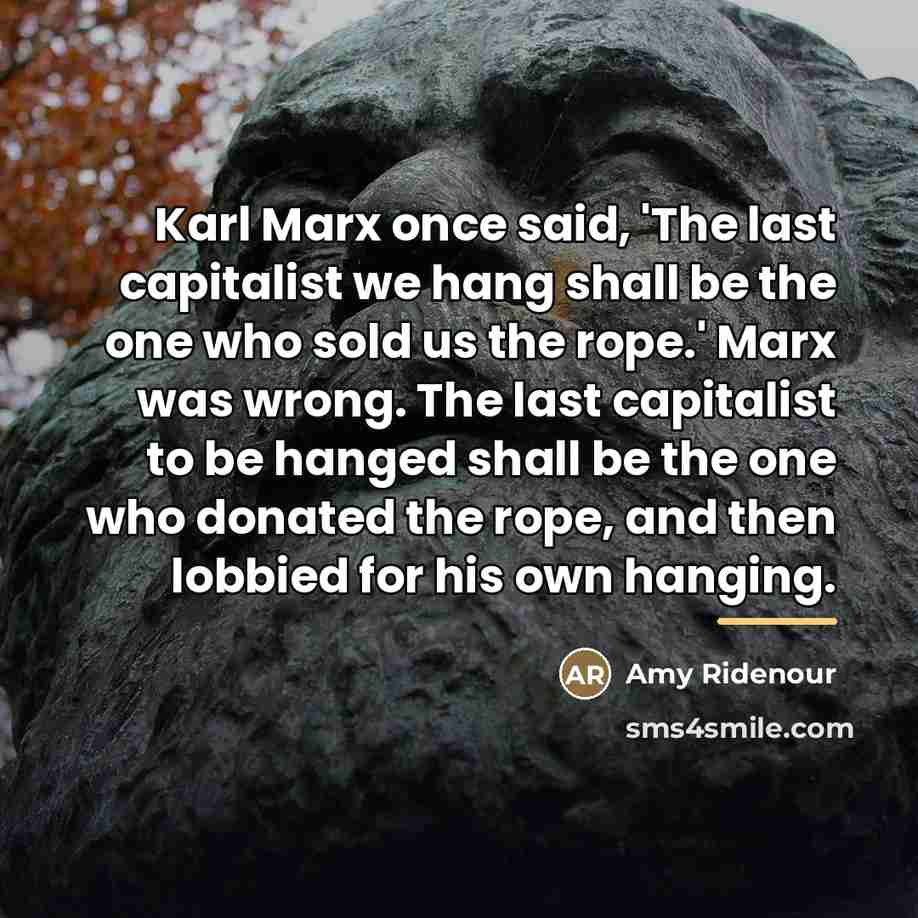 “Karl Marx once said, 'The last capitalist we hang shall…” quote by Amy Ridenour